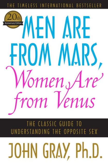 Men Are from Mars, Women Are from Venus: A Practical Guide for Improving Communication and Getting What You Want in Your Relationships by John Gray