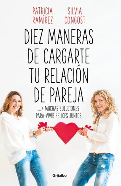 Diez maneras de cargarte tu relación de pareja: ...y muchas soluciones para vivir felices juntos by Patri Psicóloga