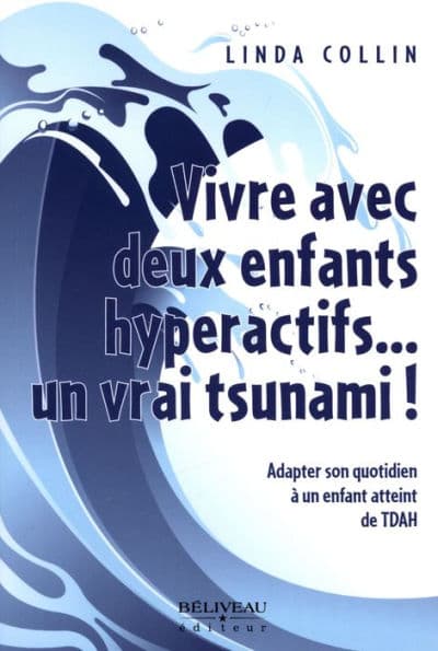 Vivre avec deux enfants hyperactifs... un vrai tsunami! by Linda Collin