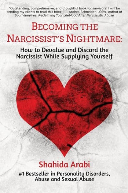 Becoming the Narcissist's Nightmare: How to Devalue and Discard the Narcissist While Supplying Yourself: by Shahida Arabi