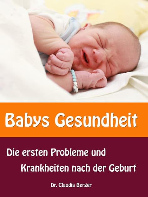 Babys Gesundheit: Die ersten Probleme und Krankheiten nach der Geburt by Dr. Claudia Berger