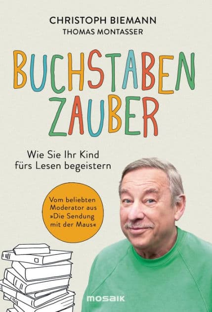 Buchstabenzauber: Wie Sie Ihr Kind fürs Lesen begeistern - Vom beliebten Moderator aus 'Die Sendung mit der Maus' by Christoph Biemann