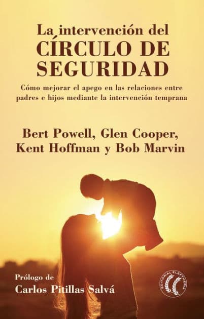 La intervención del círculo de seguridad: Cómo mejorar el apego en las relaciones entre padres e hijos mediante la intervención temprana by Bert Powell