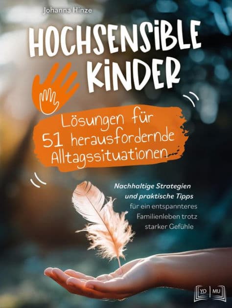 Hochsensible Kinder - Lösungen für 51 herausfordernde Alltagssituationen: Nachhaltige Strategien und praktische Tipps für ein entspanntes Familienleben trotz starker Gefühle by Johanna Hinze