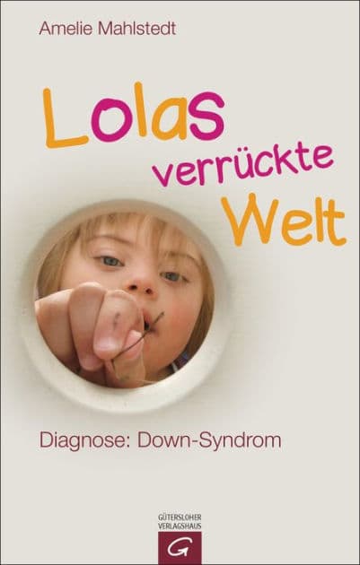 Lolas verrückte Welt: Diagnose: Down-Syndrom by Amelie Mahlstedt