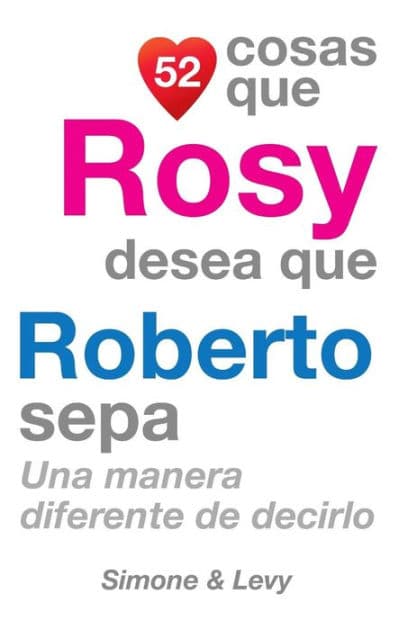 52 Cosas Que Rosy Desea Que Roberto Sepa: Una Manera Diferente de Decirlo by Simone