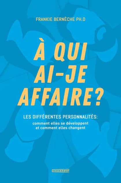 À qui ai-je affaire?: LES DIFFÉRENTES PERSONNALITÉS : Comment elles se développent et comment elles changent? by Frankie Bernèche