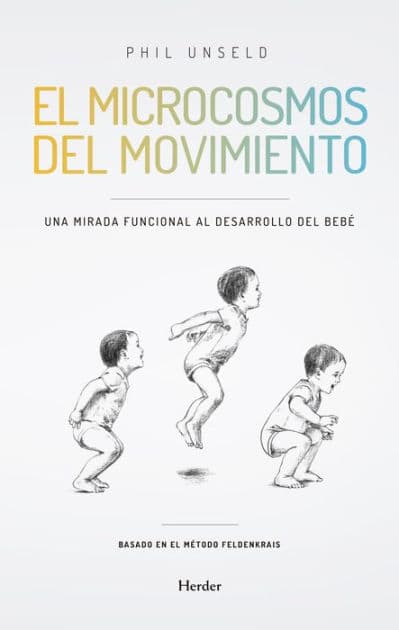 El microcosmos del movimiento: Una mirada funcional al desarrollo del bebé by Phil Unseld