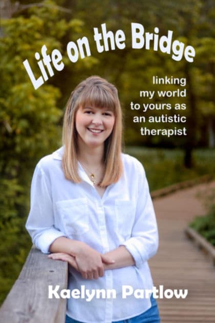 Life on the Bridge: linking my world to yours as an autistic therapist by Kaelynn Partlow