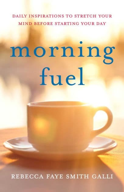 Morning Fuel: Daily Inspirations to Stretch Your Mind Before Starting Your Day by Rebecca Faye Smith Galli