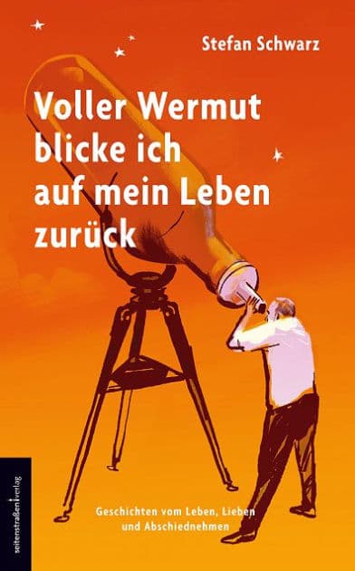 Voller Wermut blicke ich auf mein Leben zurück: Geschichten vom Leben, Lieben und Abschiednehmen by Stefan Schwarz