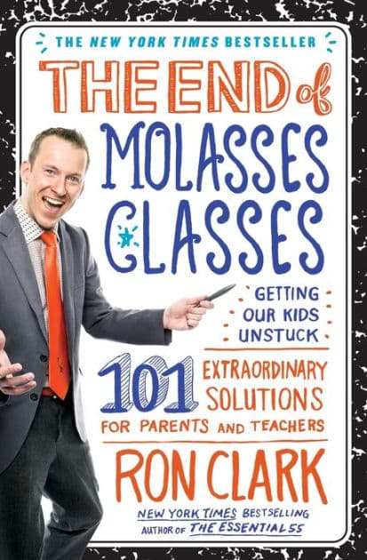 The End of Molasses Classes: Getting Our Kids Unstuck--101 Extraordinary Solutions for Parents and Teachers by Ron Clark