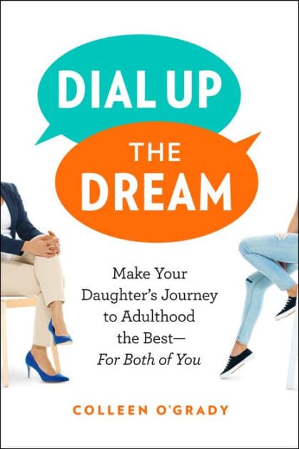 Dial Up the Dream: Make Your Daughter's Journey to Adulthood the Best-For Both of You by Colleen O'Grady