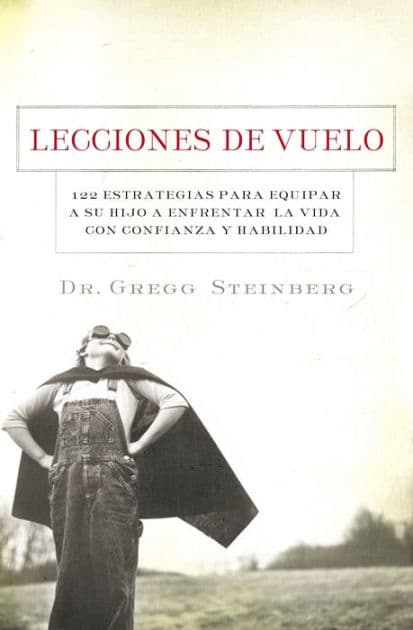 Lecciones de vuelo: 122 Estrategias para equipar a tu hijo para remontarse en la vida con habilidad y seguridad by Gregg Steinberg