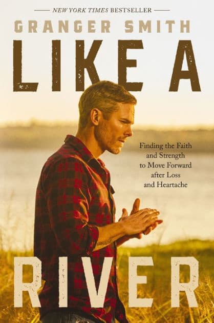 Like a River: Finding the Faith and Strength to Move Forward after Loss and Heartache by Granger Smith