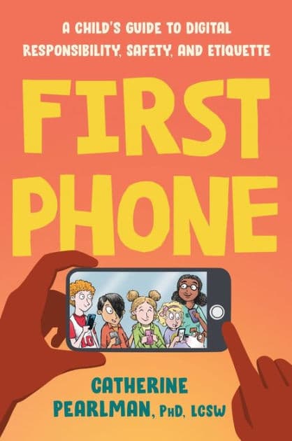 First Phone: A Child's Guide to Digital Responsibility, Safety, and Etiquette by Catherine Pearlman PhD