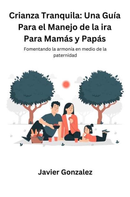 Crianza Tranquila: Fomentando la armonía en medio de la Paternidad by Javier Gonzalez