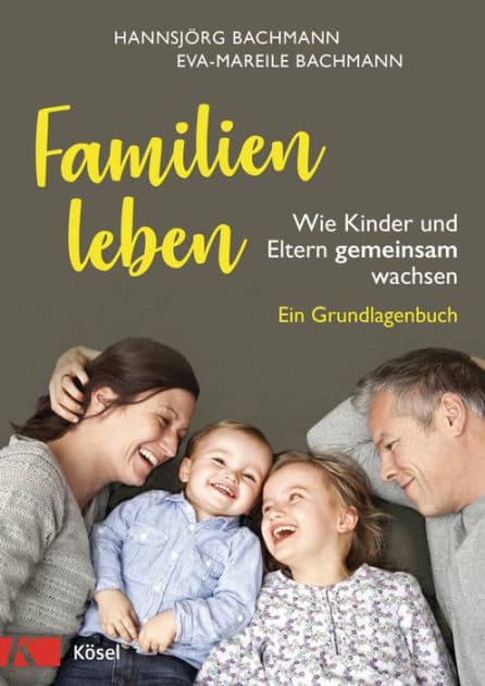 Familien leben: Wie Kinder und Eltern gemeinsam wachsen. Ein Grundlagenbuch by Hannsjörg Bachmann