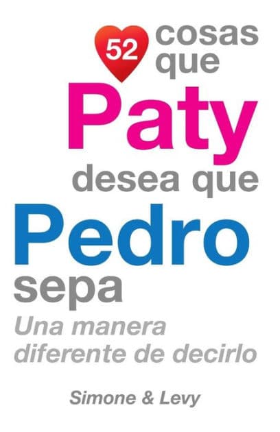 52 Cosas Que Paty Desea Que Pedro Sepa: Una Manera Diferente de Decirlo by Simone