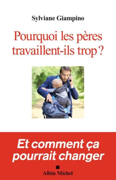 Pourquoi les pères travaillent-ils trop ?: Et comment ça pourrait changer by Sylviane Giampino