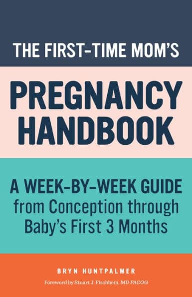 The First-Time Mom's Pregnancy Handbook: A Week-by-Week Guide from Conception through Baby's First 3 Months by Bryn Huntpalmer
