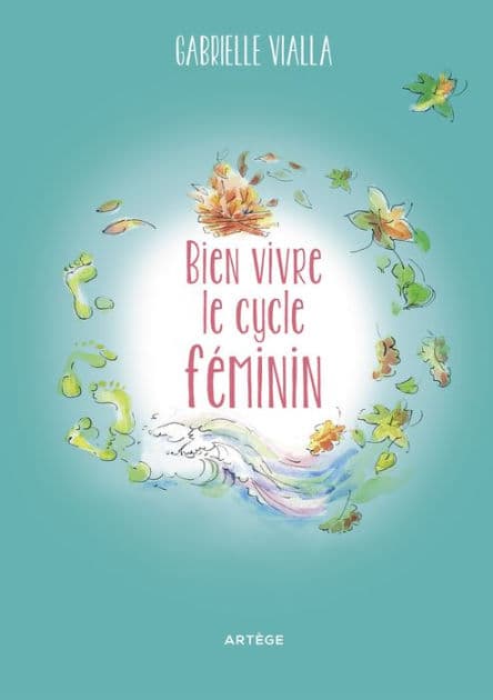 Bien vivre le cycle féminin: Respecte la nature by Gabrielle Vialla