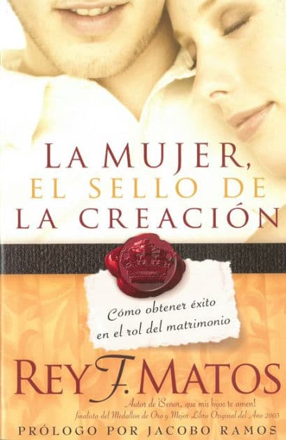 La Mujer, el sello de la creación: Cómo obtener éxito en el rol del matrimonio by Rey Matos