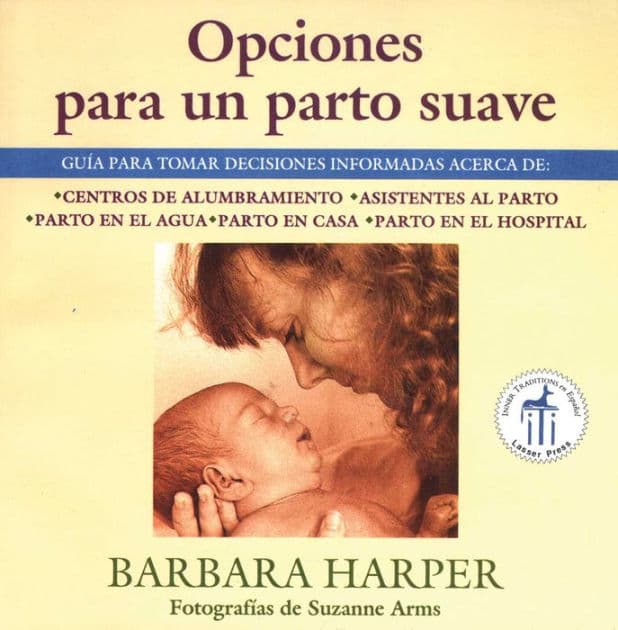 Opciones para un parto suave: Guía para tomar decisiones informadas acerca de centros de alumbramiento, asistentes al parto, parto en el agua, parto en casa, y parto en el hospital by Barbara Harper R.N.