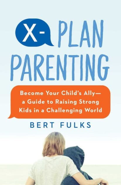 X-Plan Parenting: Become Your Child's Ally-A Guide to Raising Strong Kids in a Challenging World by Bert Fulks