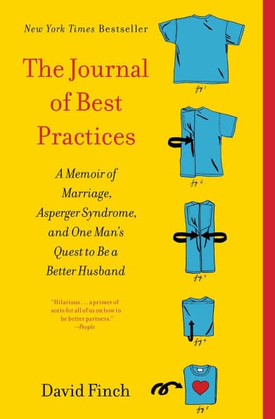 The Journal of Best Practices: A Memoir of Marriage, Asperger Syndrome, and One Man's Quest to Be a Better Husband by David Finch