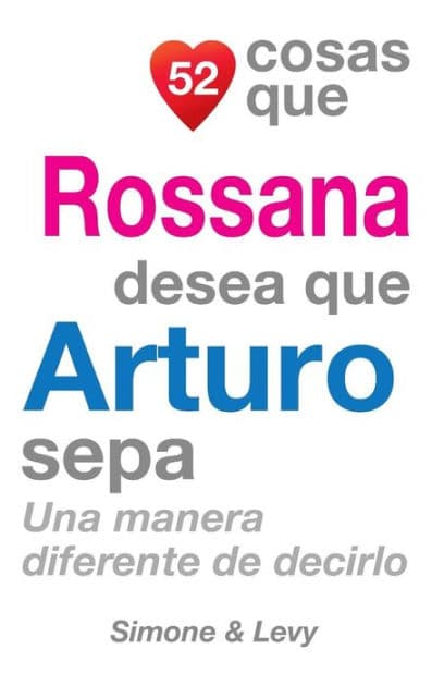 52 Cosas Que Rossana Desea Que Arturo Sepa: Una Manera Diferente de Decirlo by Simone
