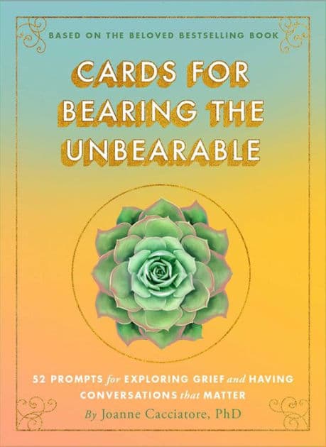 Cards for Bearing the Unbearable: 52 Prompts for Exploring Grief and Having Conversations That Matter by Joanne Cacciatore