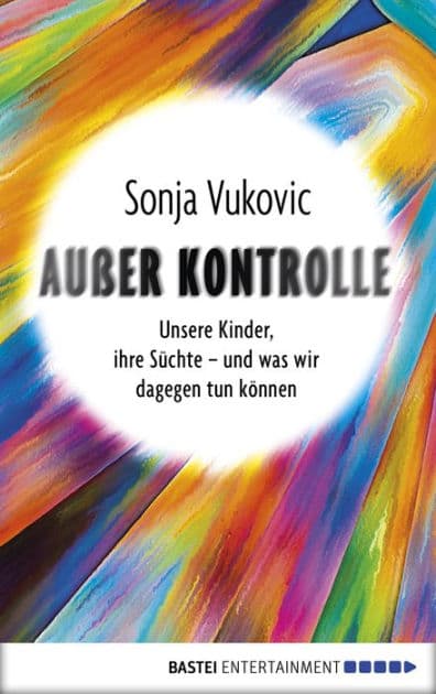 Außer Kontrolle: Unsere Kinder, ihre Süchte - und was wir dagegen tun können by Sonja Vukovic