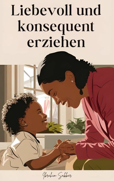 Liebevoll und konsequent erziehen by Ibrahim Sabbar