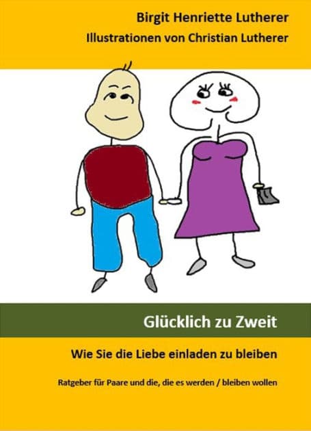 Glücklich zu Zweit: Wie Sie die Liebe einladen zu bleiben by Birgit Henriette Lutherer