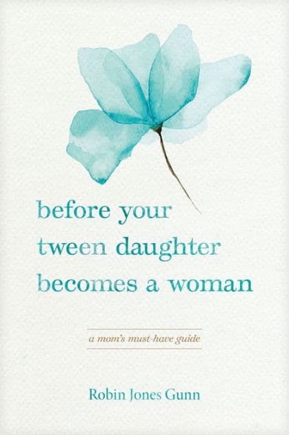 Before Your Tween Daughter Becomes a Woman: A Mom's Must-Have Guide by Robin Jones Gunn