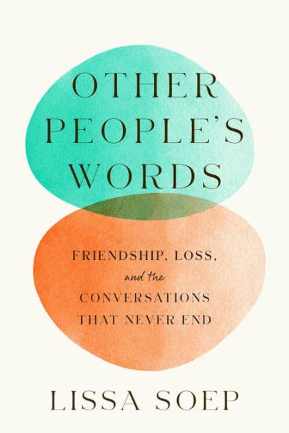 Other People's Words: Friendship, Loss, and the Conversations That Never End by Lissa Soep