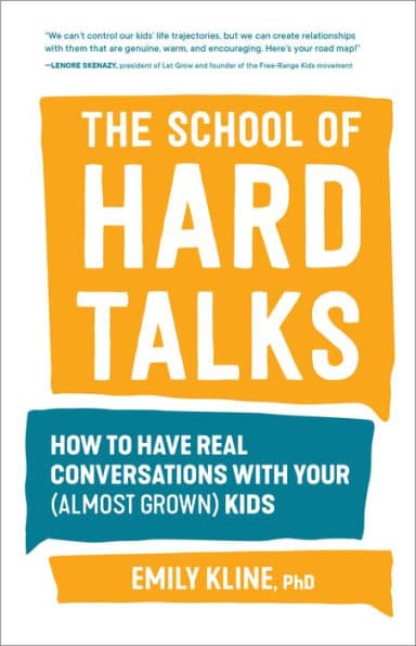 The School of Hard Talks: How to Have Real Conversations with Your (Almost Grown) Kids by Emily Kline