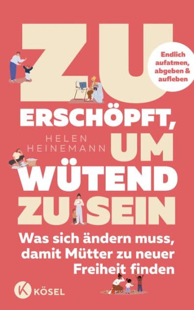 Zu erschöpft, um wütend zu sein: Was sich ändern muss, damit Mütter zu neuer Freiheit finden - Endlich aufatmen, abgeben & aufleben by Helen Heinemann