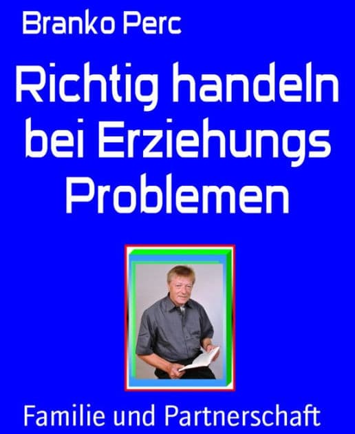 Richtig handeln bei Erziehungs Problemen by Branko Perc