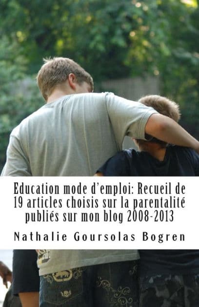 Education mode d'emploi: Recueil de 19 articles choisis sur la parentalitï¿½ publiï¿½s sur mon blog 2008-2013 by Bernard Abchiche