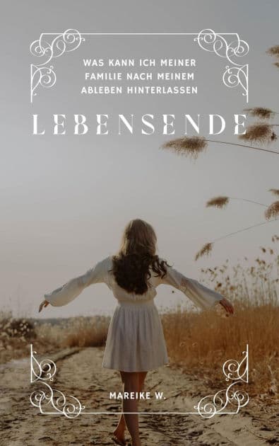 Lebensende: Was kann ich meiner Familie nach meinem Ableben hinterlassen by Mareike W.