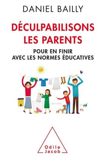 Déculpabilisons les parents: Pour en finir avec les normes éducatives by Daniel Bailly