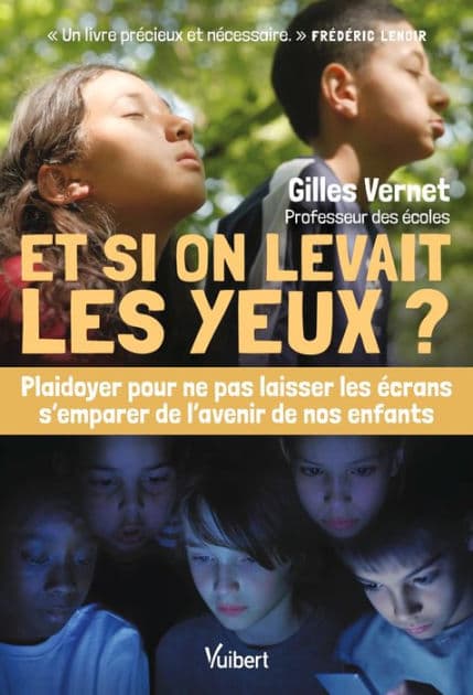 Et si on levait les yeux ?: Plaidoyer pour ne pas laisser les écrans s'emparer de l'avenir de nos enfants by Gilles Vernet