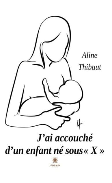 J'ai accouché d'un enfant né sous « X » by Aline Thibaut