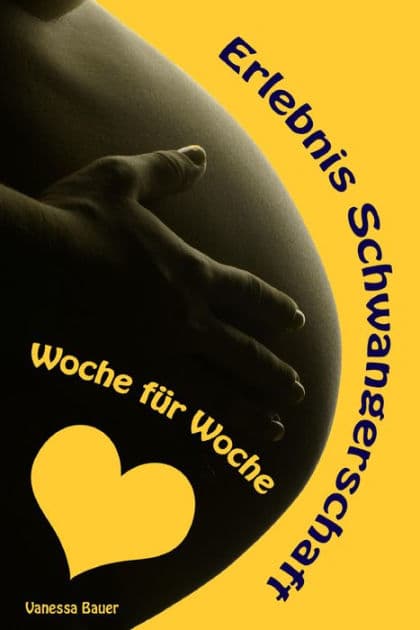 Erlebnis Schwangerschaft...Woche für Woche: Alles rund um Schwangerschaft, Geburt, Stillzeit, Kliniktasche, Baby-Erstausstattung und Babyschlaf! by Vanessa Bauer