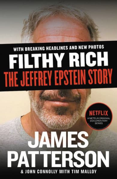 Filthy Rich: A Powerful Billionaire, the Sex Scandal that Undid Him, and All the Justice that Money Can Buy: The Shocking True Story of Jeffrey Epstein by James Patterson