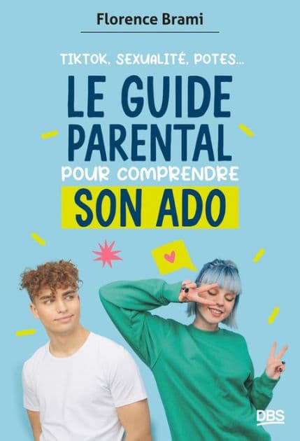 Le guide parental pour comprendre son ado: TikTok sexualité potes by Florence Brami