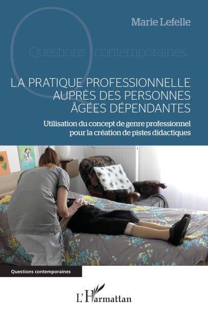 La pratique professionnelle auprès des personnes âgées dépendantes: Utilisation du concept de genre professionnel pour la création de pistes didactiques by Marie Lefelle