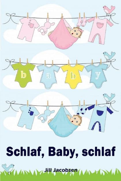 Schlaf, Baby, schlaf: Sanfter Babyschlaf ist (k)ein Kinderspiel (Babyschlaf-Ratgeber: Tipps zum Einschlafen & Durchschlafen im 1. Lebensjahr) by Jill Jacobsen